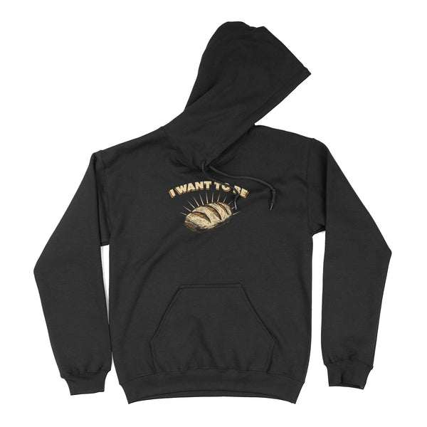 I WANT TO BE BREAD Hoodie