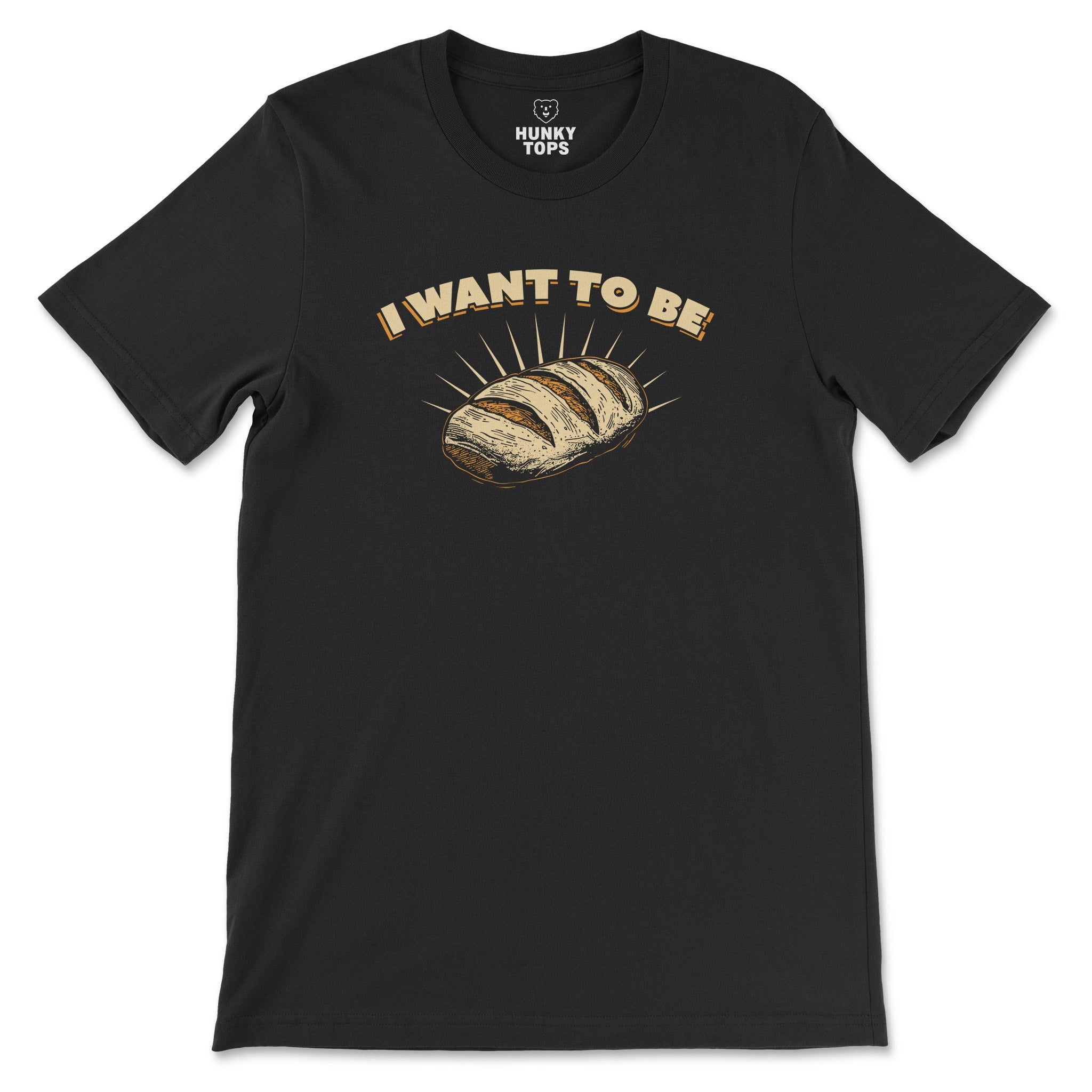 I WANT TO BE BREAD T - Shirt - Hunky Tops #color_Black