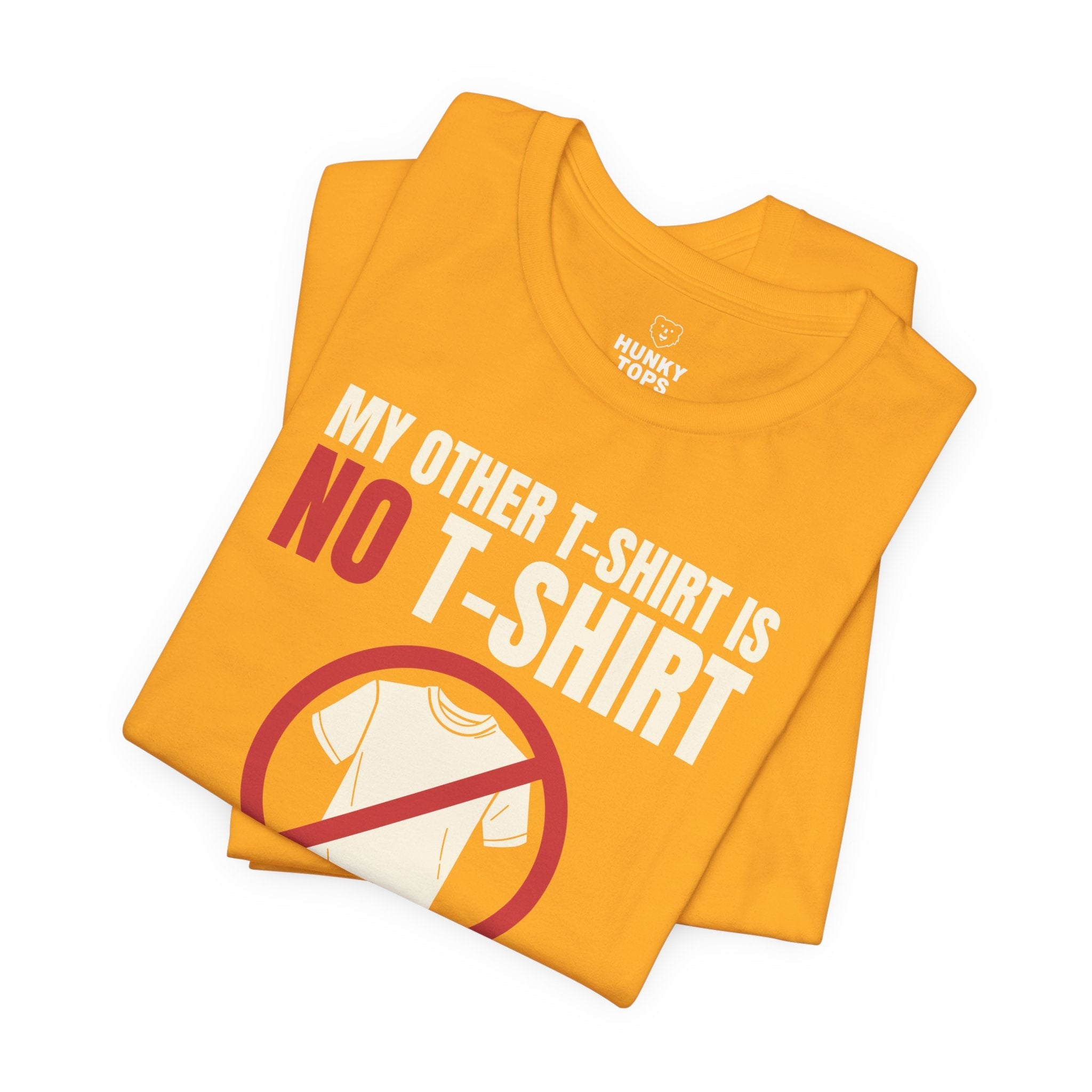 "My Other T - Shirt is NO T - SHIRT" Tee - Hunky Tops #color_Gold