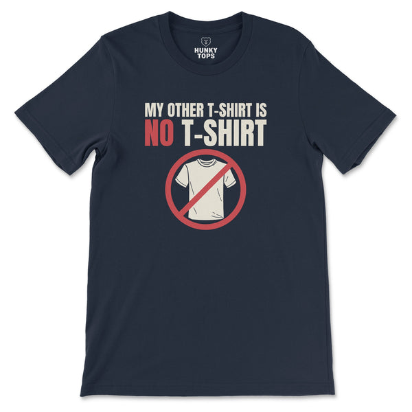 "My Other T-Shirt is NO T-SHIRT" T-Shirt