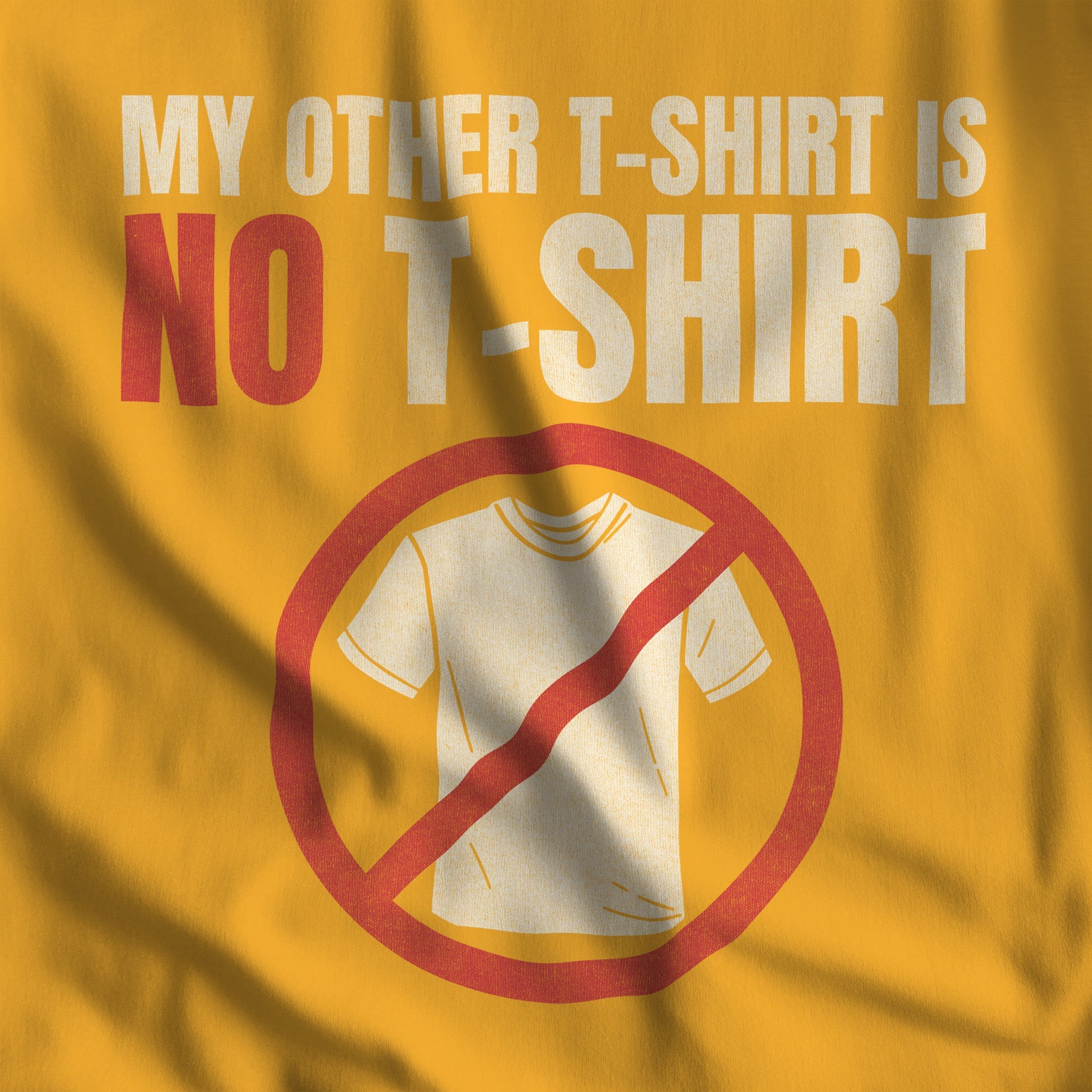 "My Other T - Shirt is NO T - SHIRT" Tee - Hunky Tops #color_Gold