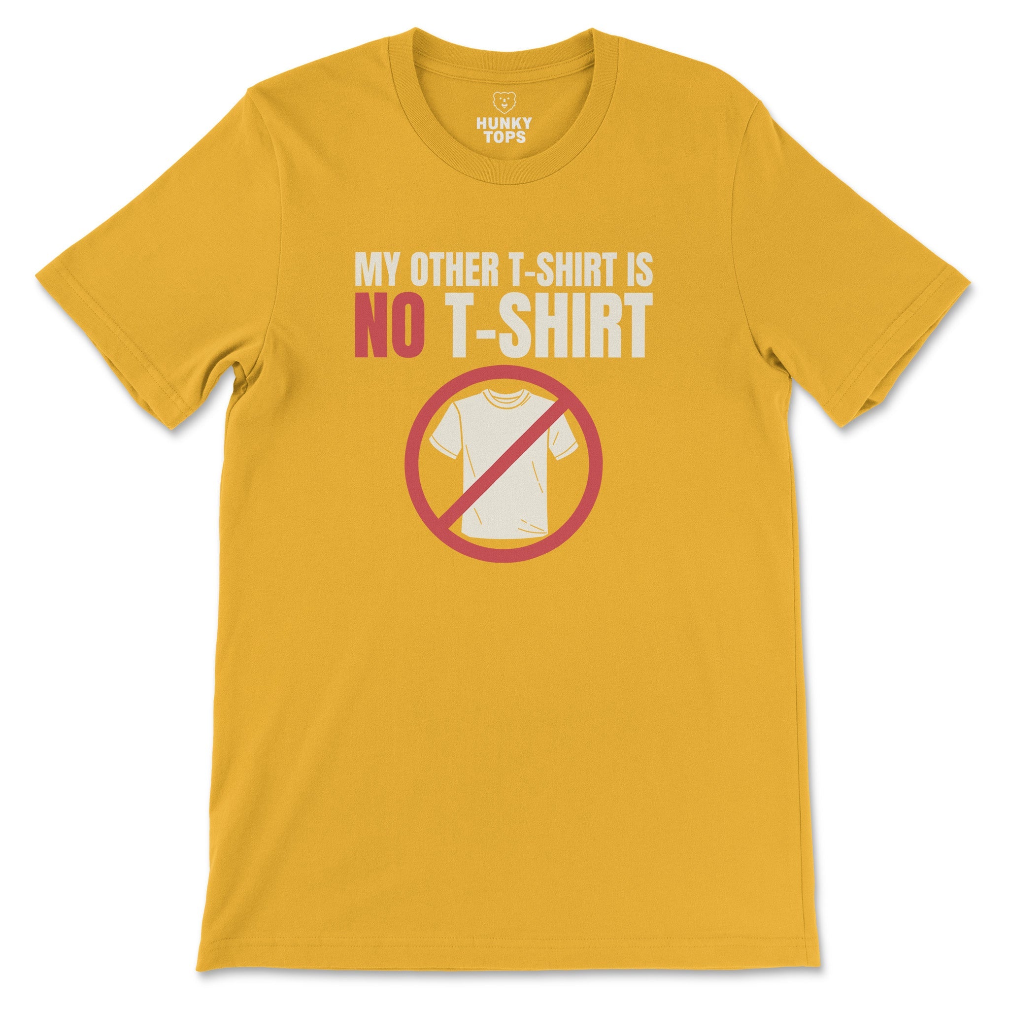 "My Other T - Shirt is NO T - SHIRT" Tee - Hunky Tops #color_Gold