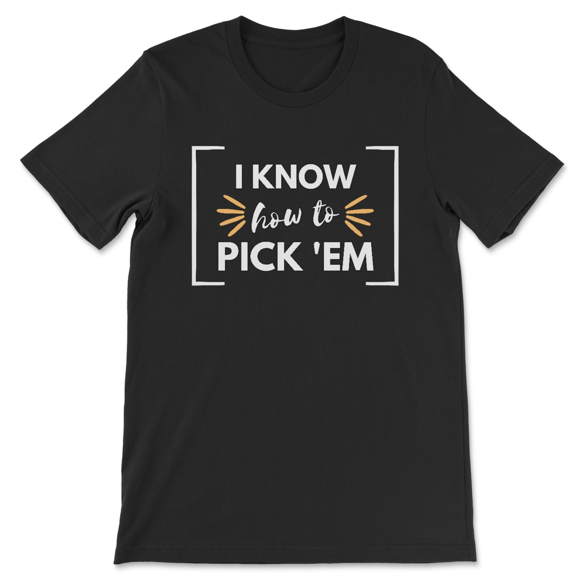"I Know How to Pick 'Em" Typography T-Shirt - Confidence Statement - Hunky Tops #color_Black