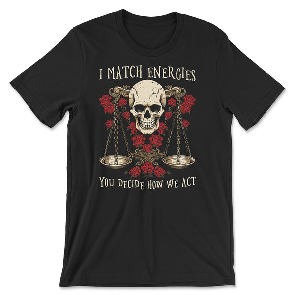 "I Match Energies, You Decide How We Act" T-Shirt