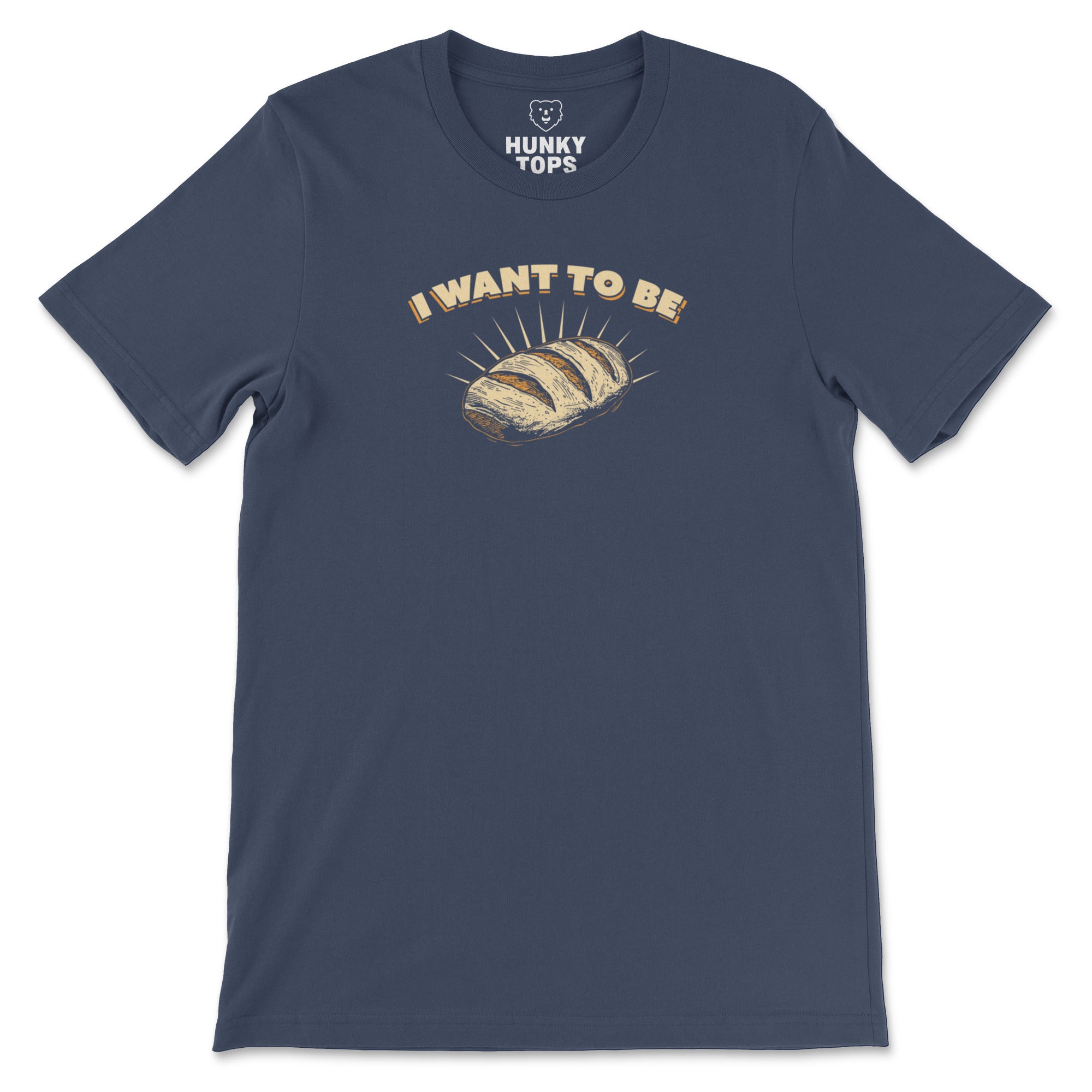 I WANT TO BE BREAD T-Shirt - Hunky Tops #color_Navy