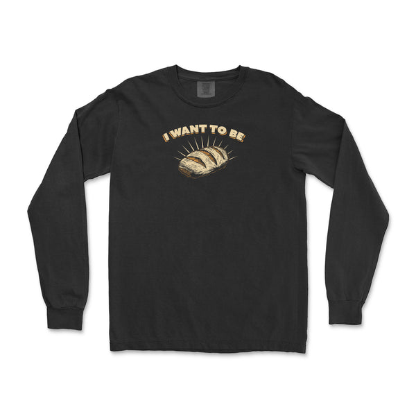 I WANT TO BE BREAD Long-Sleeve T-Shirt