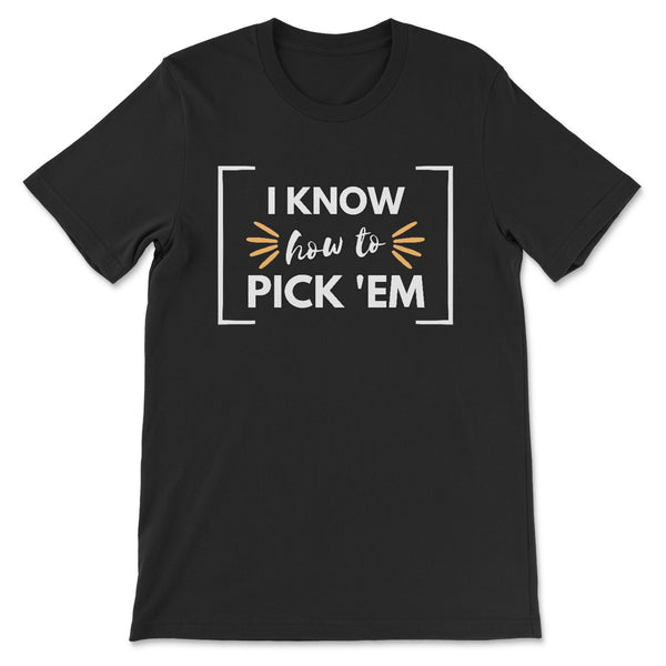 "I Know How to Pick 'Em" Typography T-Shirt